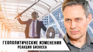 Александр Артамонов | Геополитические изменения. Реакция бизнеса