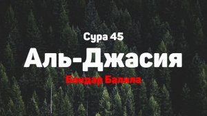 Сура 45 Аль-Джасия - Бандар Балила