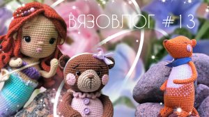 ВЯЗОВЛОГ №13: Готовые работы #Летний_бум_амигуруми_2
