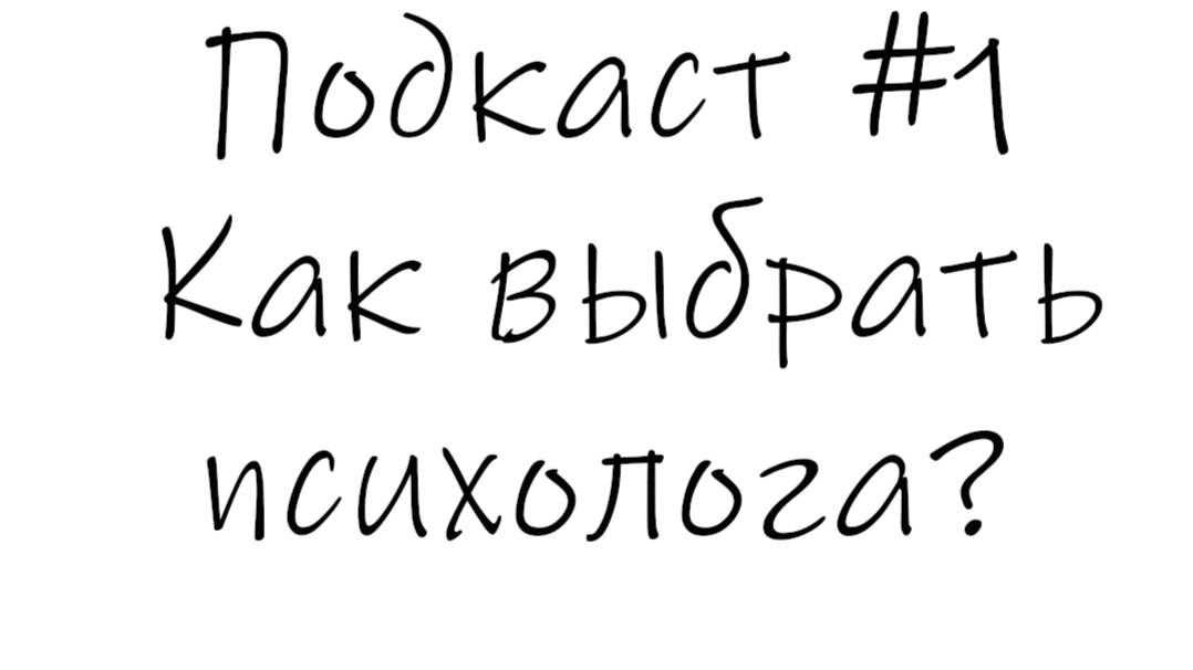 Подкаст №1 - Как выбрать психолога?