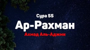 Сура 55 Ар-Рахман - Ахмад Аль-Аджми