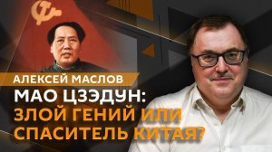 Алексей Маслов. Великий и ужасный Мао Цзэдун