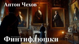 Антон Чехов. "Финтифлюшки"