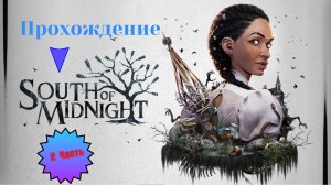 Прохождение  South of Midnight 2 Часть