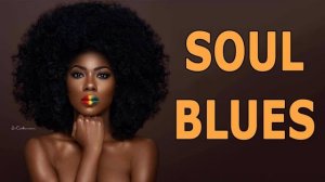 SOUL BLUES MUSIC | Soul Blues Busic Playlist | Soul Blues Love Songs