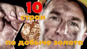 ТОП 10 стран по добыче золота