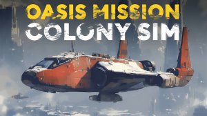 ПОИГРАЕМ? OASIS MISSION: COLONY SIM: Первый блин комом
