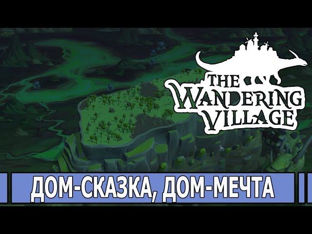 СМОТРИНЫ | #thewanderingvillage  | ИГРАЕМ В THE WANDERING VILLAGE | ДОМ-СКАЗКА, ДОМ-МЕЧТА