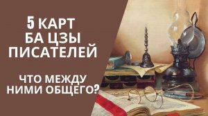 5 КАРТ БА ЦЗЫ ПИСАТЕЛЕЙ ЧТО МЕЖДУ НИМИ ОБЩЕГО