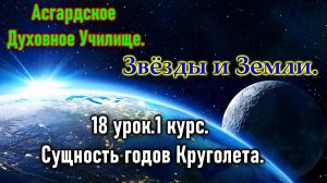 Асгард.Звёзды и Земли.18 урок.1 курс. Сущность годов Круголета.