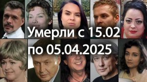УМЕРШИЕ Российские Знаменитости с 15 февраля по 5 апреля 2025. Вечная Память!