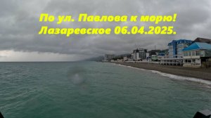 По ул. Павлова к морю!  Лазаревское 06.04.2026.  ЛАЗАРЕВСКОЕ ПОГГОДА, ЛАЗАРЕВСКОЕ СОЧИ,ЛАЗАРЕВСКОЕ