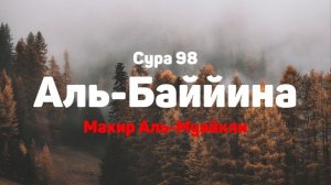 Сура 98 Аль-Баййина - Махир Аль-Муайкли
