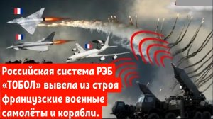 Российская система РЭБ «ТОБОЛ» вывела из строя французские военные самолёты и корабли НАТО.