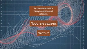 Установившийся синусоидальный режим. Анализ в комплексной области. Часть 2.