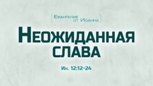 Проповедь: "Ев. от Иоанна: 67. Неожиданная слава" (Алексей Коломийцев)