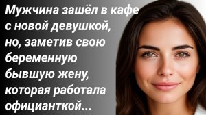 "Мужчина встречает в кафе свою бывшую беременную жену, которую бросил"/Истории из жизни/Рассказы