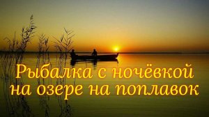 Рыбалка с ночёвкой на озере на поплавок
