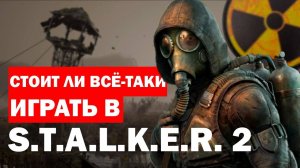 Стоит ли всё-таки играть в Сталкер 2?