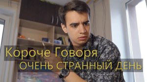 КОРОЧЕ ГОВОРЯ, ОЧЕНЬ СТРАННЫЙ ДЕНЬ