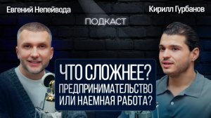 Что сложнее? Предпринимательство или наёмная работа / Подкаст с Кириллом Гурбановым