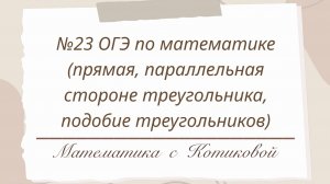 № 23 ОГЭ по математике (тема 2 - прямая, параллельная стороне треугольника, подобие треугольников )