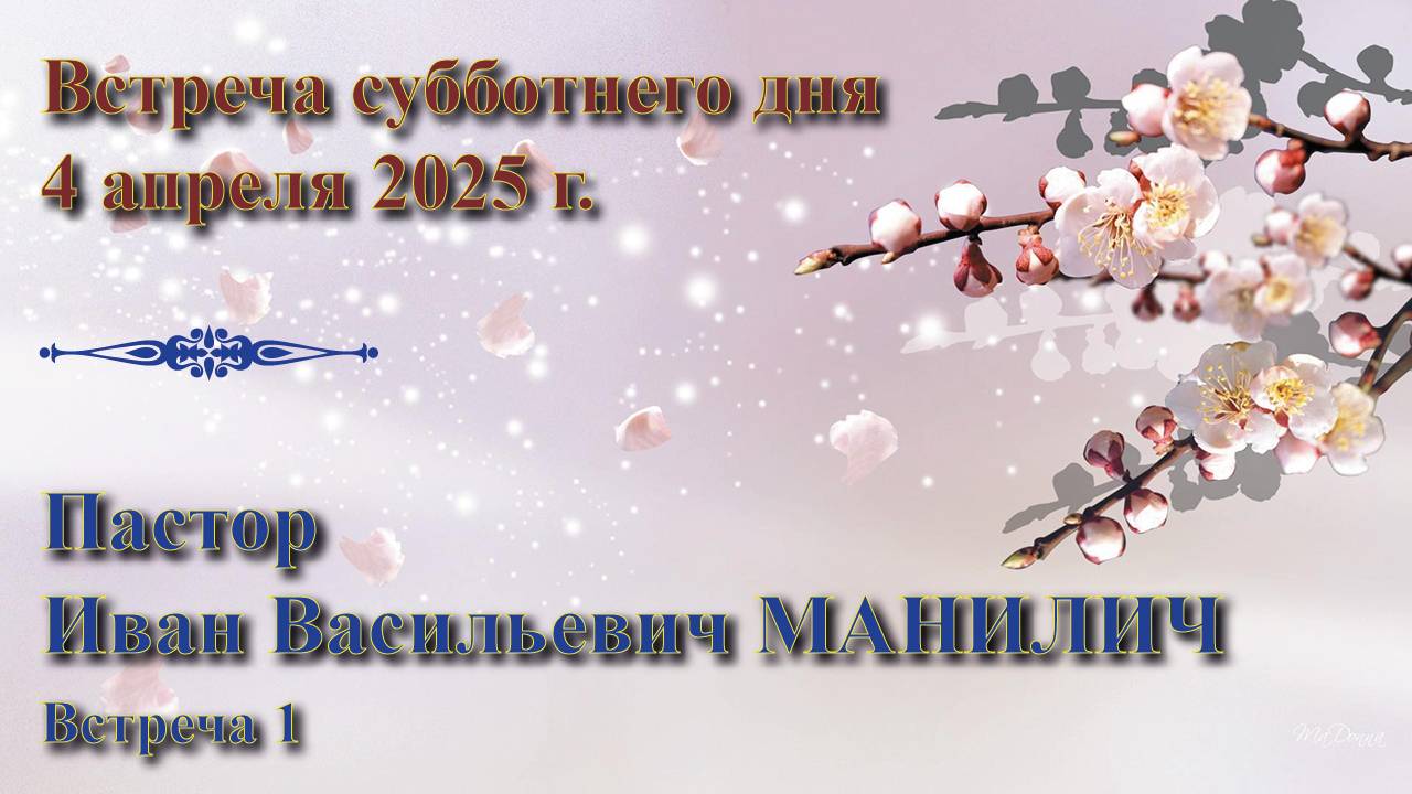 04.04.2025. Встреча субботы: пастор Иван Васильевич Манилич. Встреча 1.