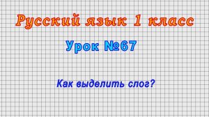 Русский язык 1 класс (Урок№67 - Как выделить слог?)
