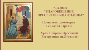 7.04.2025г "БЛАГОВЕЩЕНИЕ ПРЕСВЯТОЙ БОГОРОДИЦЫ" Проповедь протоиерея Геннадия Заридзе.