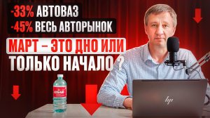 -33% АВТОВАЗ, -45% ВЕСЬ АВТОРЫНОК. Март – новые авто, это дно или только начало?