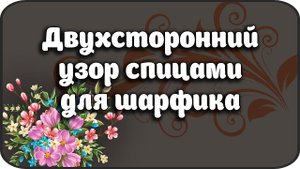 Двухсторонний узор спицами для шарфика .Резинка спицами