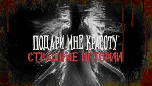 СТРАШНЫЕ ИСТОРИИ НА НОЧЬ | Подари мне красоту | СТРАШИЛКИ НА НОЧЬ