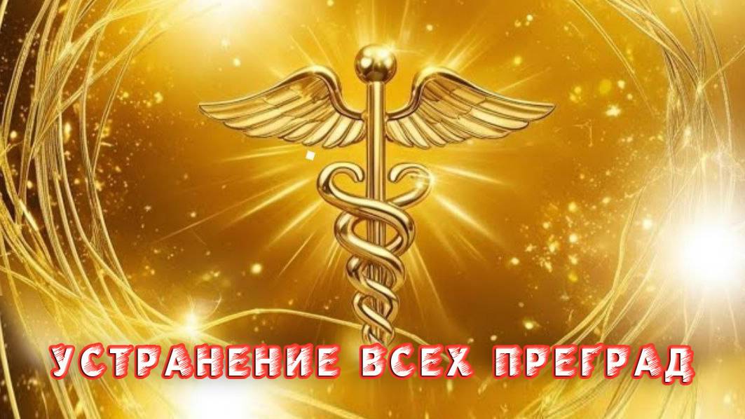 УСТРАНЕНИЕ ВСЕХ ПРЕГРАД! СВЕРХЧАСТОТА БЛАГОСЛОВЕНИЯ ТВОРЦА!
