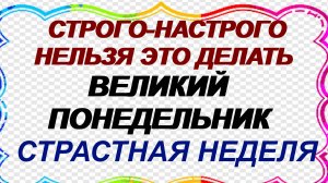 14 апреля. ВЕЛИКИЙ ПОНЕДЕЛЬНИК Страстной недели: что нельзя делать