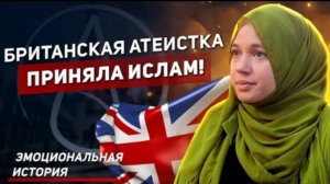 "Как будто Бог говорил мне: Я здесь" - эмоциональное обращение британской атеистки в ислам!