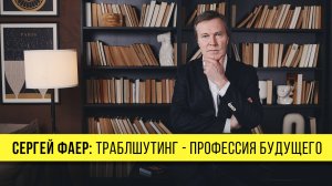 Траблшутинг — профессия будущего | Сергей Фаер