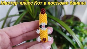 Мастер-класс Котик из бисера в костюме банана