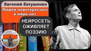 Людей неинтересных в мире нет: Евгений Евтушенко (Современная музыкальная интерпретация)