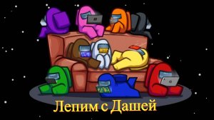 Лепим с Дашей АмонгАс