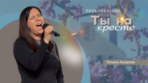 Ты на кресте | Татьяна Аскерова
