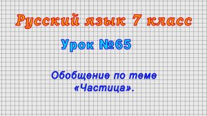 Русский язык 7 класс (Урок№65 - Обобщение по теме «Частица».)