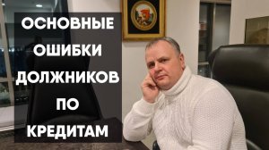 Основные ошибки должников по кредитам, которые их окончательно топят!