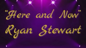 Ryan Stewart. Here and Now