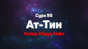Сура 95 Ат-Тин - Халид Абдул Хафи