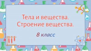 Тела и вещества. Строение вещества. ( Химия 8 класс)