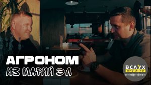ВСЛУХ ПРО АГРО . Выпуск №1 Агроном из Марий Эл