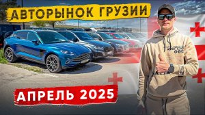 Авто рынок Грузии. Апрель 2025! Что Как Зачем и Почму?