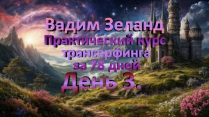Практический курс трансерфинга за 78 дней. Вадим Зеланд. День 3.