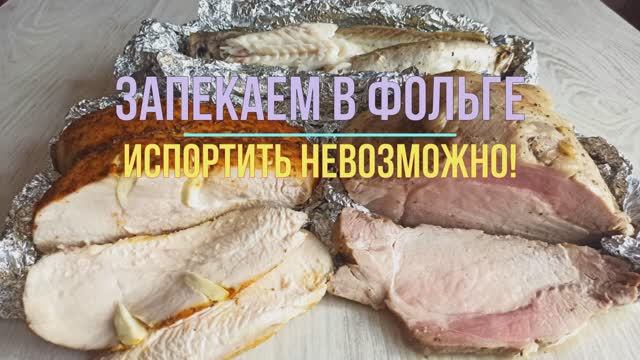 Испортить невозможно! Запекаем в фольге. Нежнейшее мясо, куриная грудка и рыба
