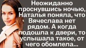 Неожиданно проснувшись ночью, Наталья поняла, что Вячеслава нет рядом. А когда подошла к двери, то..